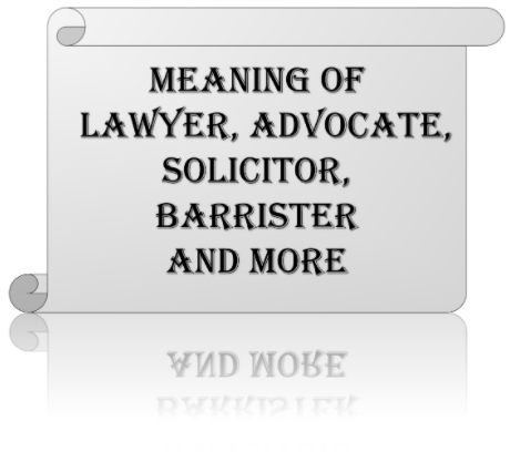 Meaning of Lawyer, Advocate, Solicitor, Barrister and more