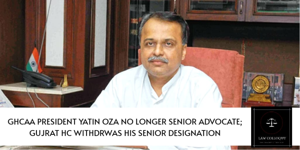 GHCAA President Yatin Oza No Longer Senior Advocate; Gujarat HC Withdraws His Senior Designation